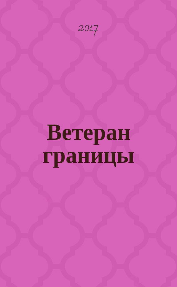 Ветеран границы : Ежекварт. прил. журн. "Пограничник Содружества". 2017, № 3 (80)