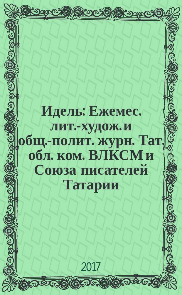 Идель : Ежемес. лит.-худож. и общ.-полит. журн. Тат. обл. ком. ВЛКСМ и Союза писателей Татарии. 2017, № 7 (334)