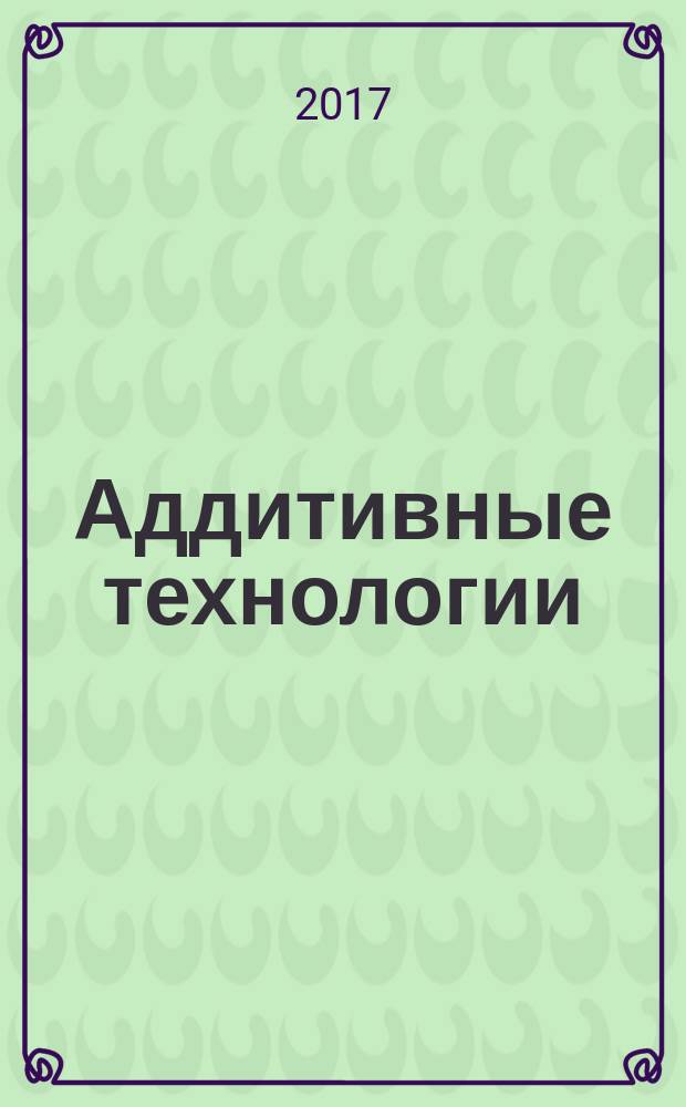 Аддитивные технологии : AT. 2017, 3