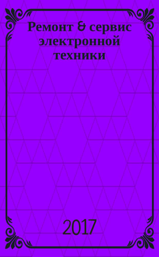 Ремонт & сервис электронной техники : Ежемес. науч.-техн. журн. 2017, № 7 (226)