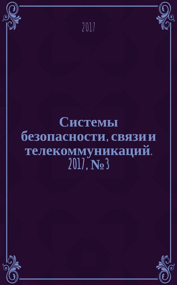Системы безопасности, связи и телекоммуникаций. 2017, № 3 (135)