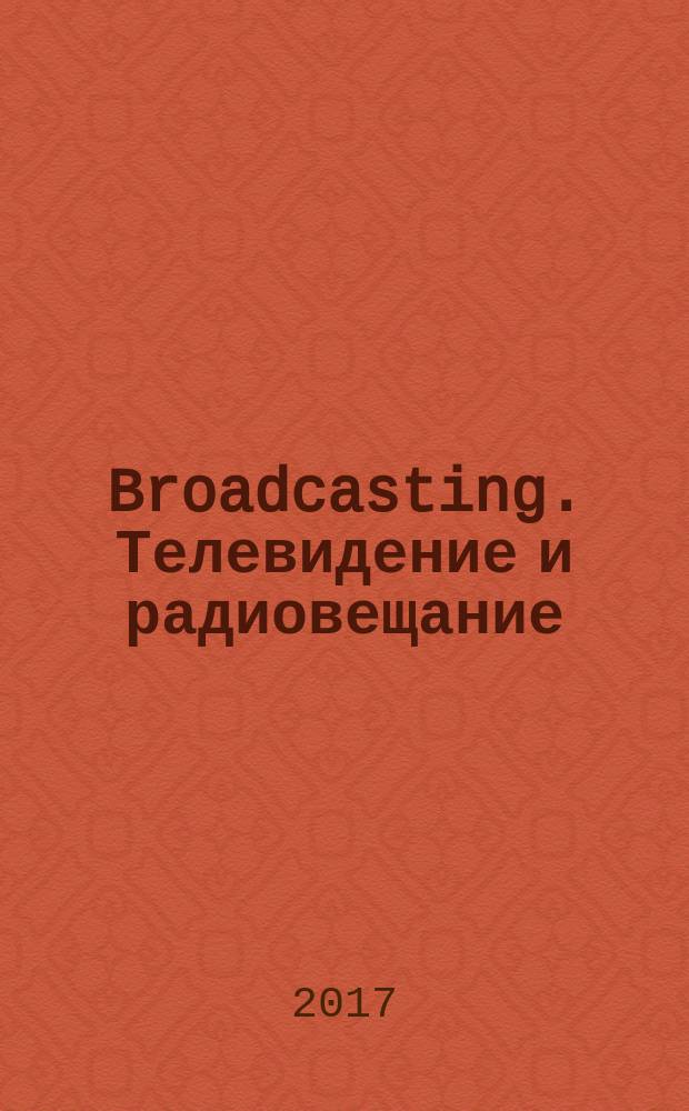 Broadcasting. Телевидение и радиовещание : Журн.для менеджеров и специалистов, работающих в обл.телевидения и радио. 2017, № 2 (136)