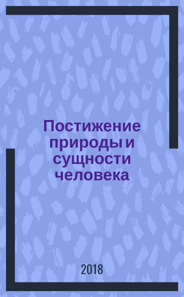 Постижение природы и сущности человека : от философской антропологии до гуманологии : монография