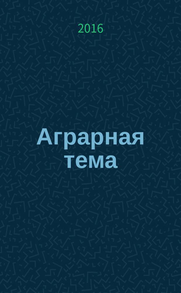 Аграрная тема : межрегиональное издание межрегиональный информационно-аналитический и научно-популярный журнал. 2016, 12 (89)