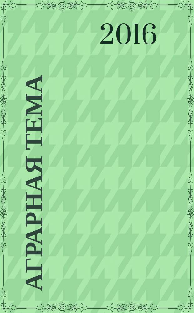 Аграрная тема : межрегиональное издание межрегиональный информационно-аналитический и научно-популярный журнал. 2016, 9 (86)