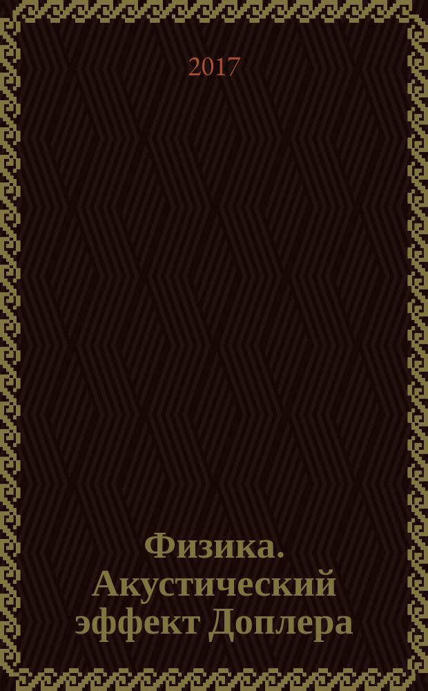 Физика. Акустический эффект Доплера (с компьютерным интерфейсом) : методические указания к лабораторной работе для студентов бакалавриата и специалитета всех направлений и форм обучения