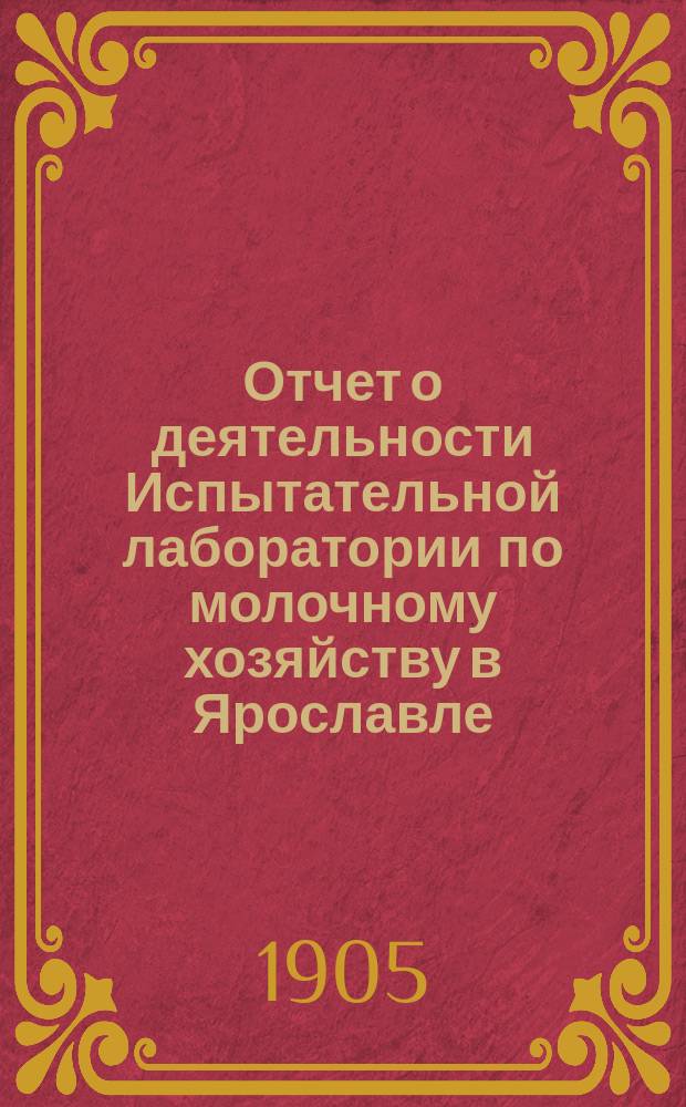 Отчет о деятельности Испытательной лаборатории по молочному хозяйству в Ярославле... = Bericht die Thätigkeit des milchwirtschaftlichen Untersuchugs-Laboratoriums in Jaroslaw (Russland)