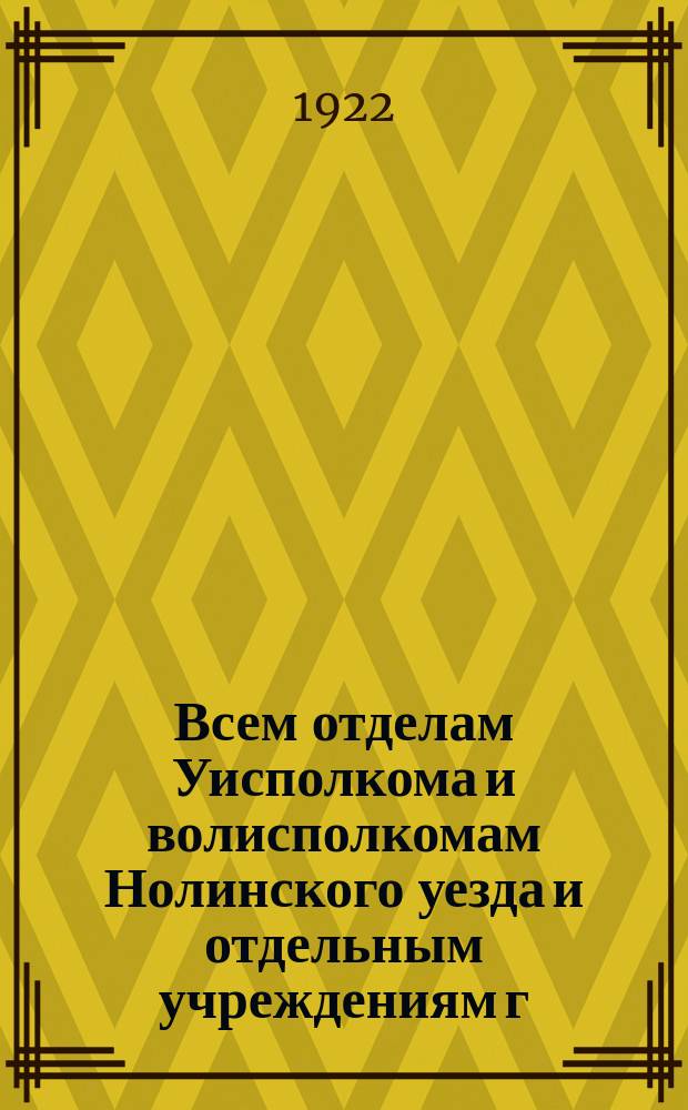 Всем отделам Уисполкома и волисполкомам Нолинского уезда и отдельным учреждениям г. Нолинска и уезда. В. срочно. Циркулярно. 9 сент. 1922 г. № 4411. г. Нолинск, Вят. губ. : о порядке изъятия из обращения денежных знаков 1918-1921 гг. : листовка