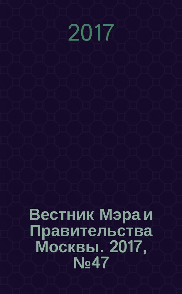 Вестник Мэра и Правительства Москвы. 2017, № 47 (2592)