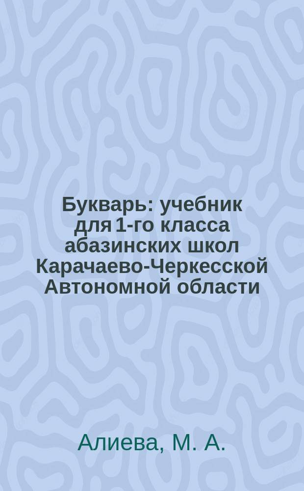 Букварь : учебник для 1-го класса абазинских школ Карачаево-Черкесской Автономной области