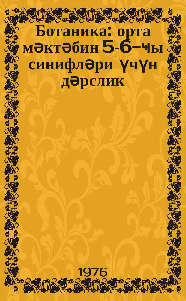 Ботаника : орта мәктәбин 5-6-ҹы синифләри үчүн дәрслик = Ботаника