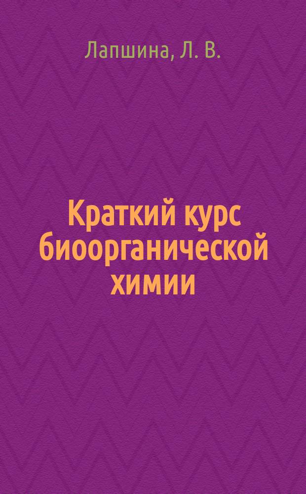 Краткий курс биоорганической химии : учебное пособие для курсантов (слушателей) и студентов Военно-медицинской академии