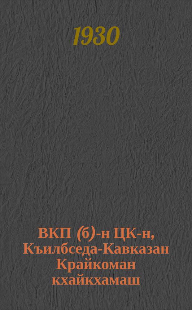 ВКП(б)-н ЦК-н, Къилбседа-Кавказан Крайкоман кхайкхамаш = Обращение ЦК ВКП(б) и Северо-Кавказского крайкома