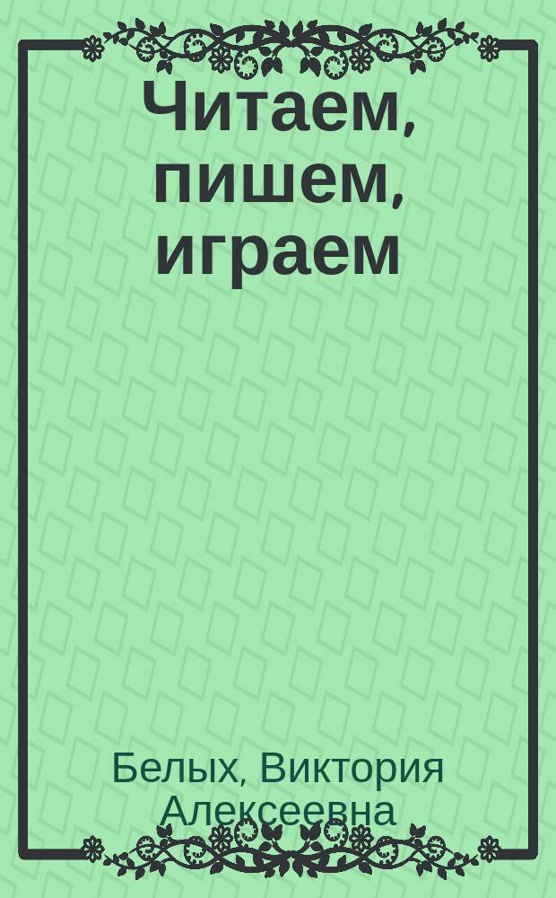Читаем, пишем, играем : рабочая тетрадь дошкольника : 0+