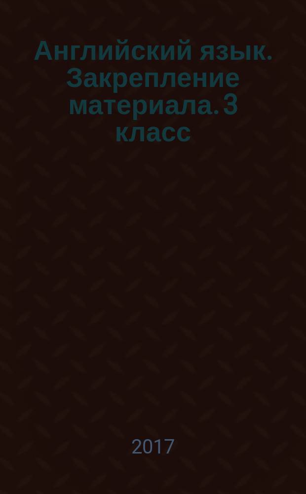 Английский язык. Закрепление материала. 3 класс : 0+