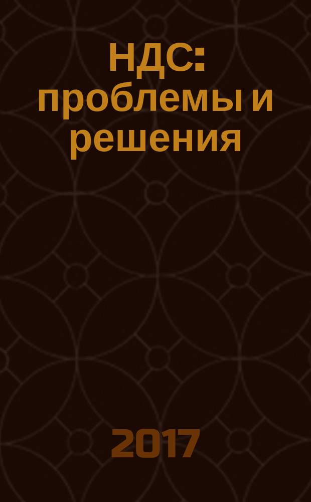 НДС: проблемы и решения : журнал приложение к журналу "Актуальные вопросы бухгалтерского учета и налогообложения". 2017, № 8