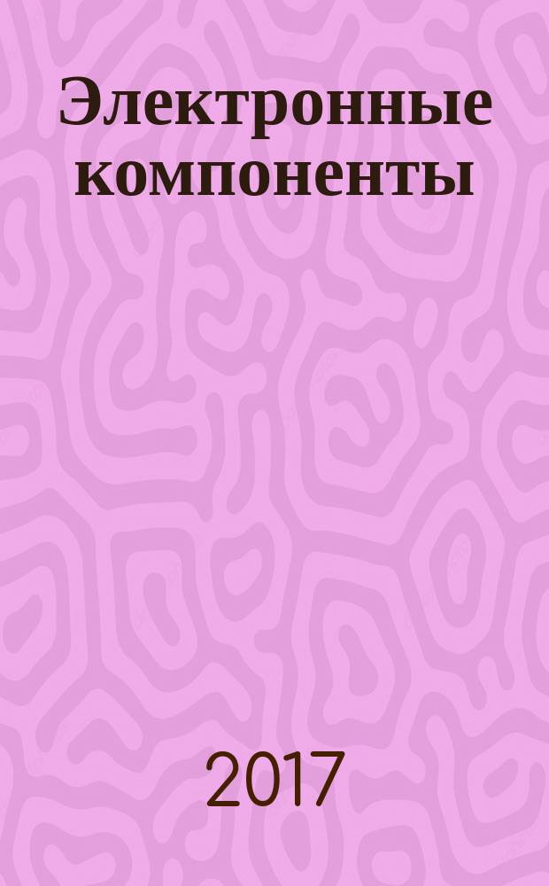 Электронные компоненты : Реклама. Прайс-листы. Описания. Параметры. Характеристики. Рекомендации. Обзоры. Ст. Библиогр. Аннот. Журн. 2017, № 7