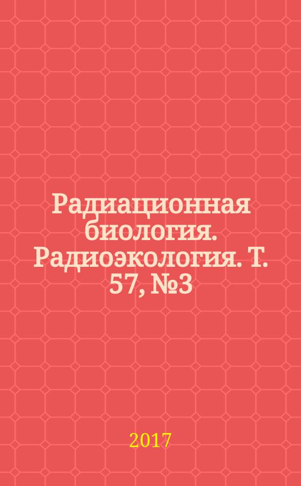 Радиационная биология. Радиоэкология. Т. 57, № 3