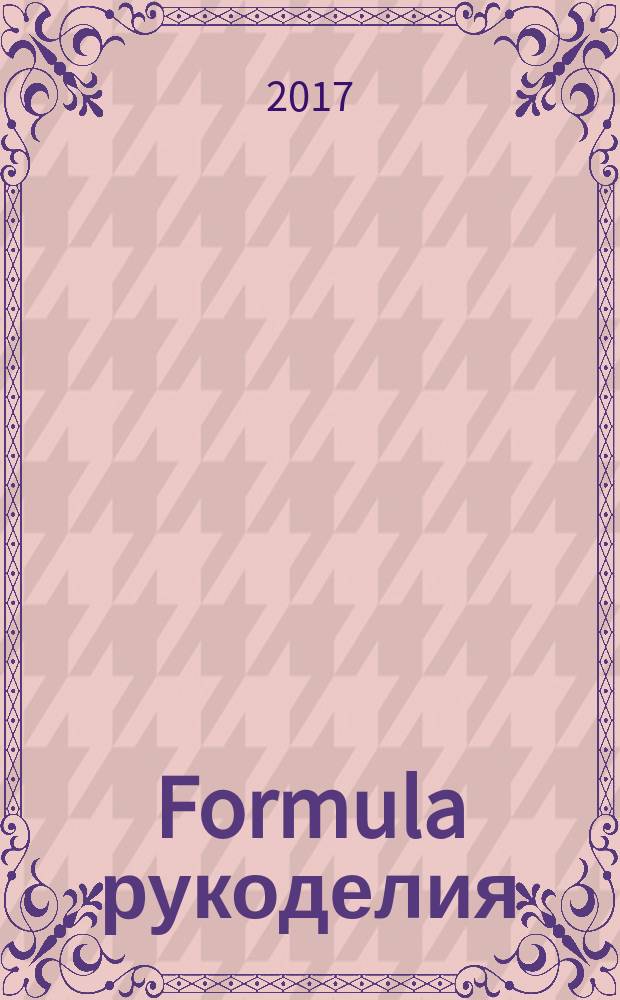 Formula рукоделия : секрет идеального хобби !. 2017, № 3 (83)