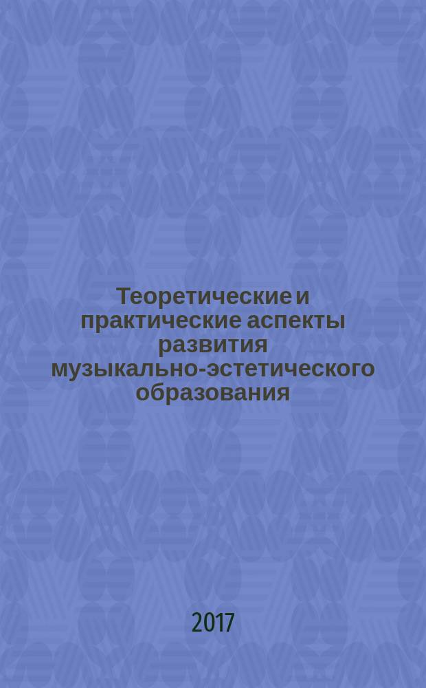 Теоретические и практические аспекты развития музыкально-эстетического образования : материалы международной научно-практической конференции Института культуры и искусств ГАОУ ВО МГПУ