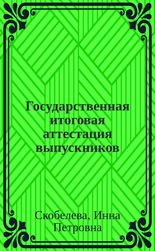 Государственная итоговая аттестация выпускников: содержание и организация : учебно-методическое пособие
