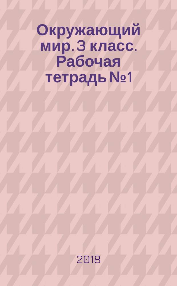 Окружающий мир. 3 класс. Рабочая тетрадь № 1 : к учебнику Г. Г. Ивченковой, И. В. Потапова "Окружающий мир" (часть 1)