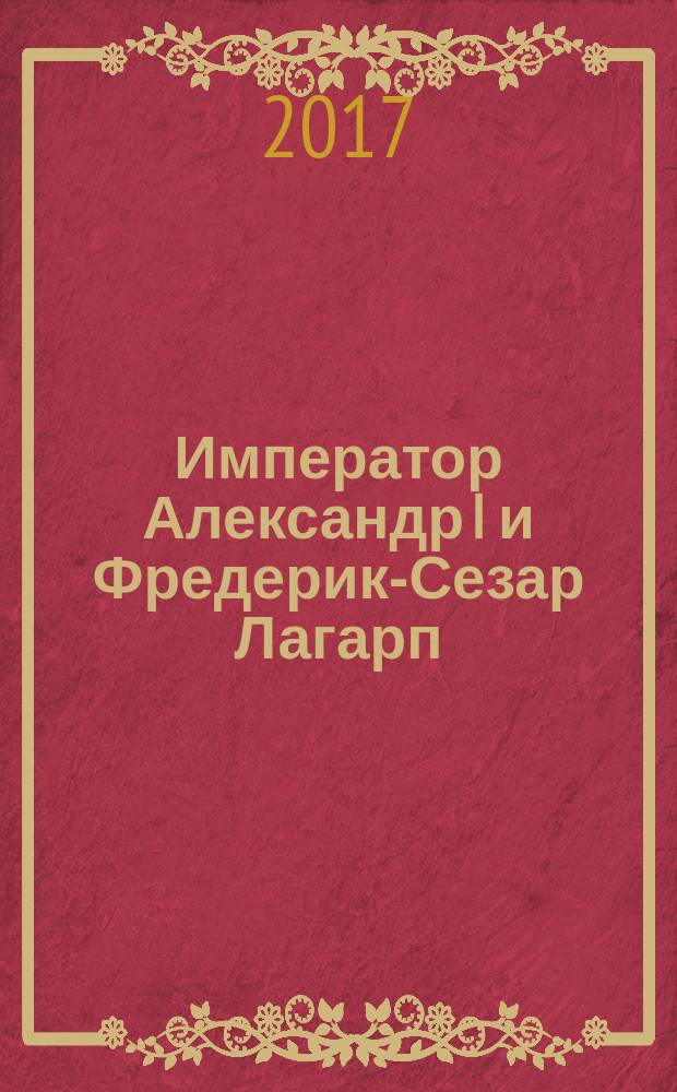 Император Александр I и Фредерик-Сезар Лагарп : письма, документы [в 3 т.]. Т. 3 : 1815-1832