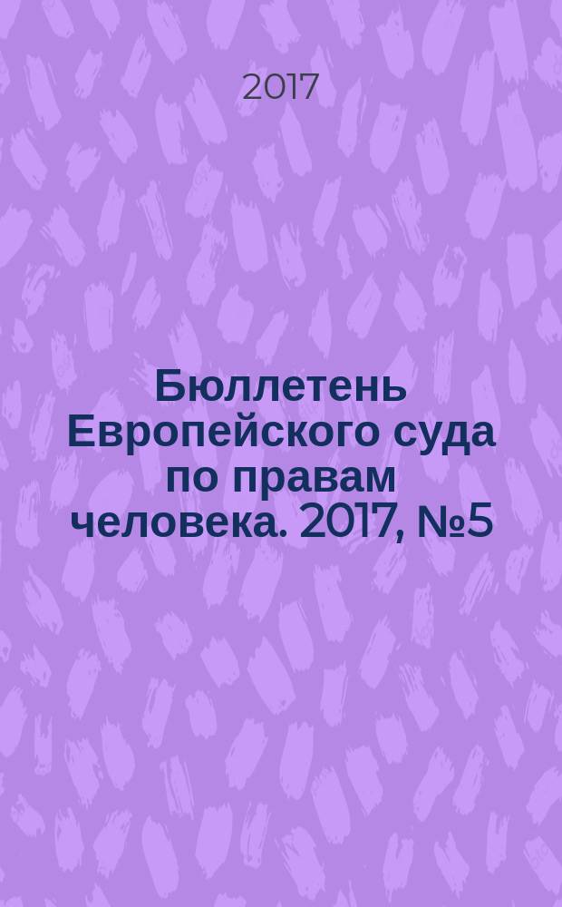 Бюллетень Европейского суда по правам человека. 2017, № 5 (179)