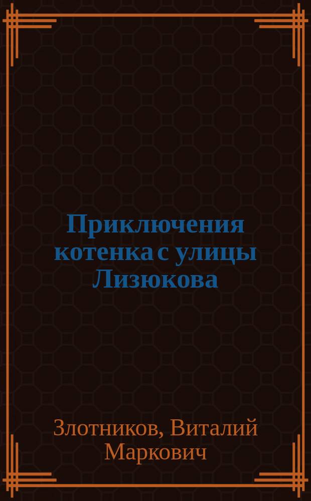 Приключения котенка с улицы Лизюкова : для чтения взрослыми детям