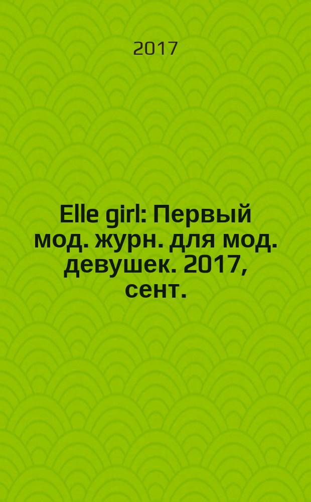 Elle girl : Первый мод. журн. для мод. девушек. 2017, сент. (20)