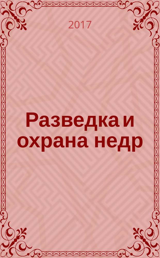 Разведка и охрана недр : Орган М-ва геологии и охраны недр. 2017, 8