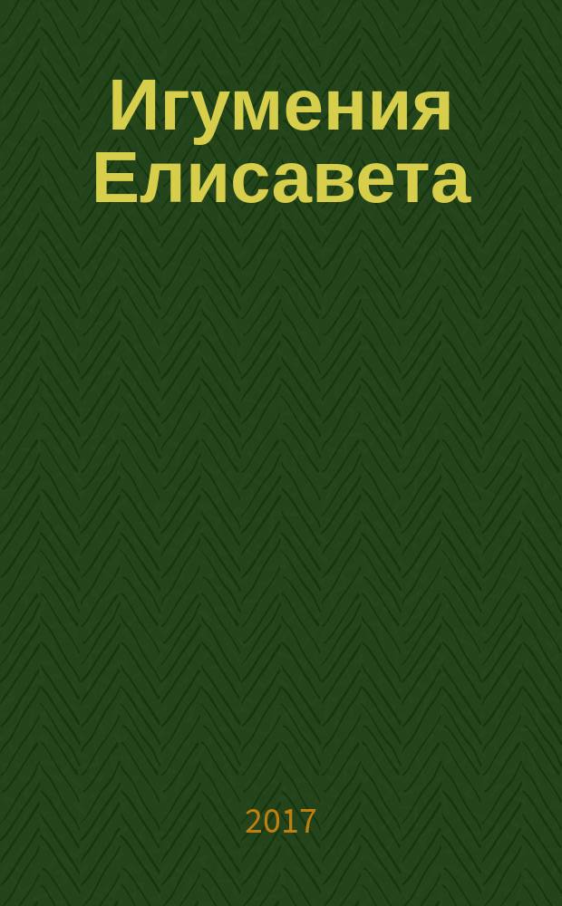 Игумения Елисавета : воспоминания духовенства, сестер и мирян о жизни и трудах игумении Елисаветы (Беляевой)