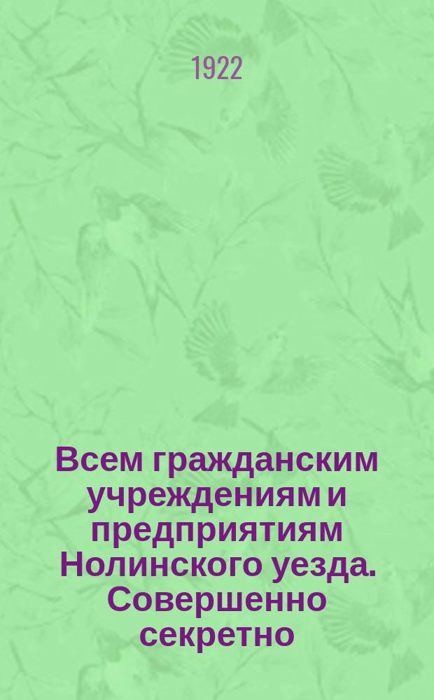 Всем гражданским учреждениям и предприятиям Нолинского уезда. Совершенно секретно. Срочное, 12 сент 1922 г. № 90. г. Нолинск, Вятской губ. "21 августа 1922 года Совтрудобороны постановил: допризвать в ряды Красной Армии граждан, родившихся в 1901 году..." : листовка