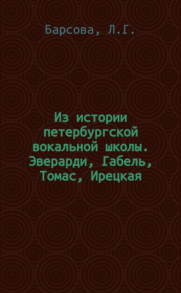 Из истории петербургской вокальной школы. Эверарди, Габель, Томас, Ирецкая: учебное пособие
