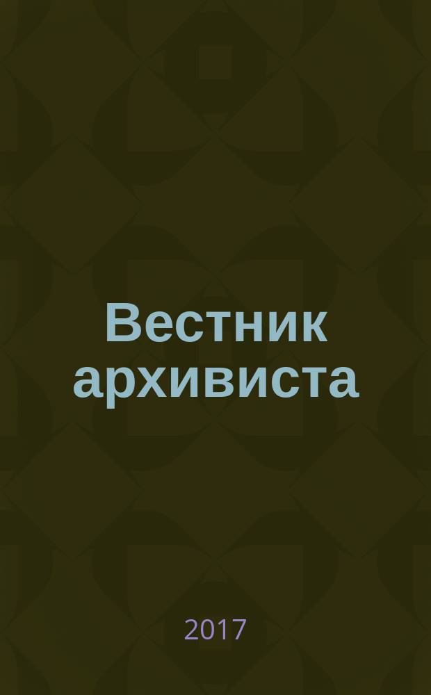Вестник архивиста : Информ. бюл. 2017, № 2