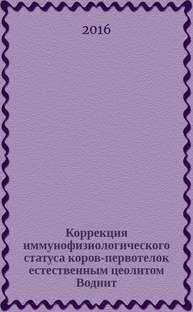 Коррекция иммунофизиологического статуса коров-первотелок естественным цеолитом Воднит : автореферат дис. на соиск. уч. степ. кандидата биологических наук : специальность 03.03.01 <Физиология>