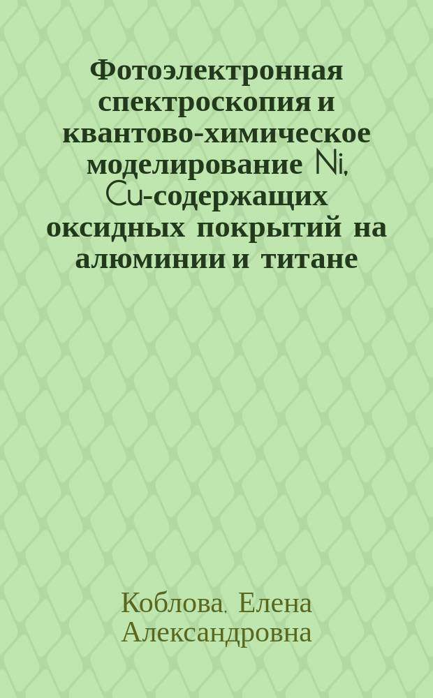 Фотоэлектронная спектроскопия и квантово-химическое моделирование Ni, Cu-содержащих оксидных покрытий на алюминии и титане : автореферат дис. на соиск. уч. степ. кандидата физико-математических наук : специальность 01.04.07 <Физика конденсированного состояния>