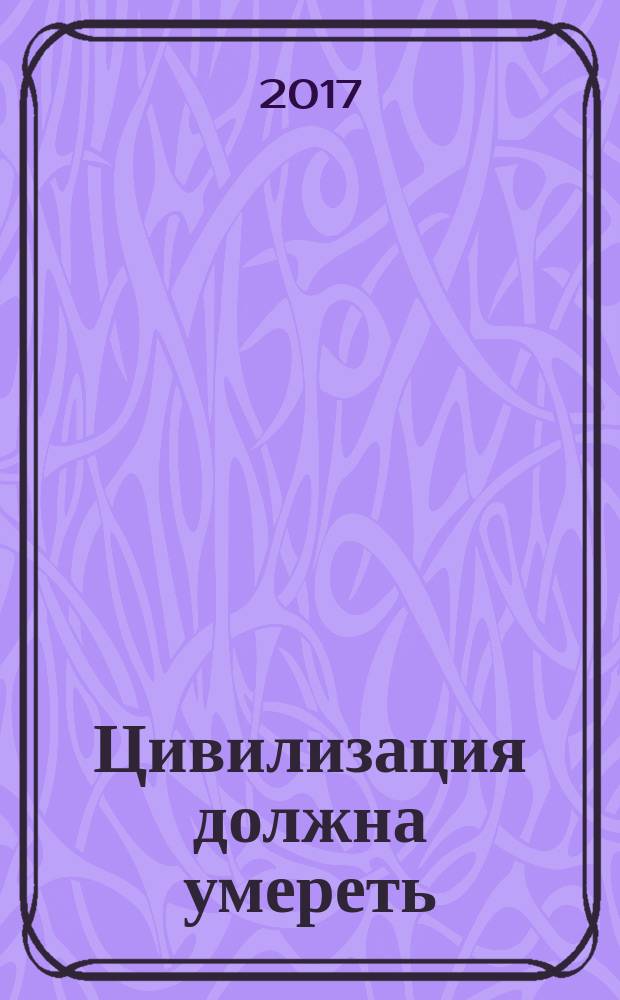 Цивилизация должна умереть