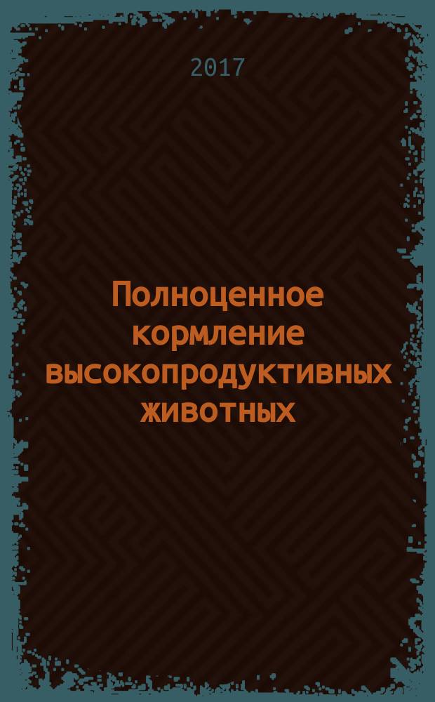 Полноценное кормление высокопродуктивных животных : учебное пособие