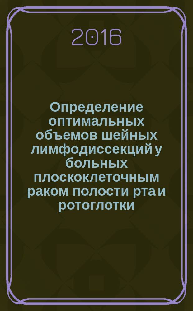 Определение оптимальных объемов шейных лимфодиссекций у больных плоскоклеточным раком полости рта и ротоглотки : автореферат дис. на соиск. уч. степ. кандидата медицинских наук : специальность 14.01.12 <Онкология>