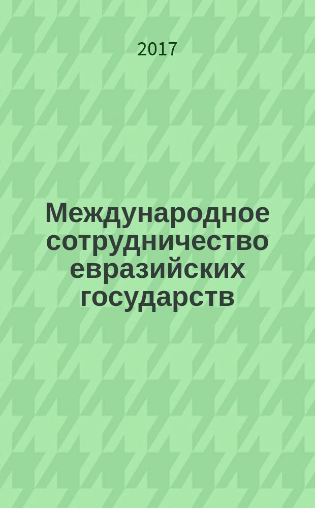 Международное сотрудничество евразийских государств: политика, экономика, право : научно-аналитический и информационный журнал Института проблем безопасности СНГ. 2017, № 2