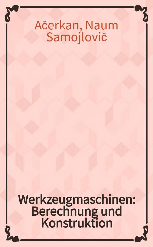 Werkzeugmaschinen : Berechnung und Konstruktion