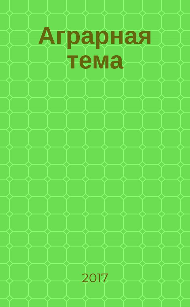 Аграрная тема : межрегиональное издание межрегиональный информационно-аналитический и научно-популярный журнал. 2017, 3 (92)