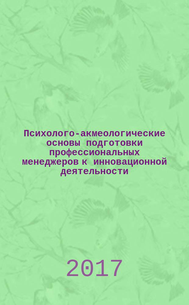 Психолого-акмеологические основы подготовки профессиональных менеджеров к инновационной деятельности: учебное пособие