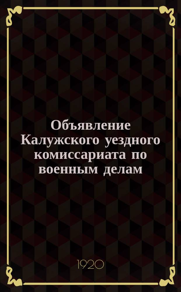 Объявление Калужского уездного комиссариата по военным делам: [О принятии на учет допризывников 1904 г. рождения : листовка