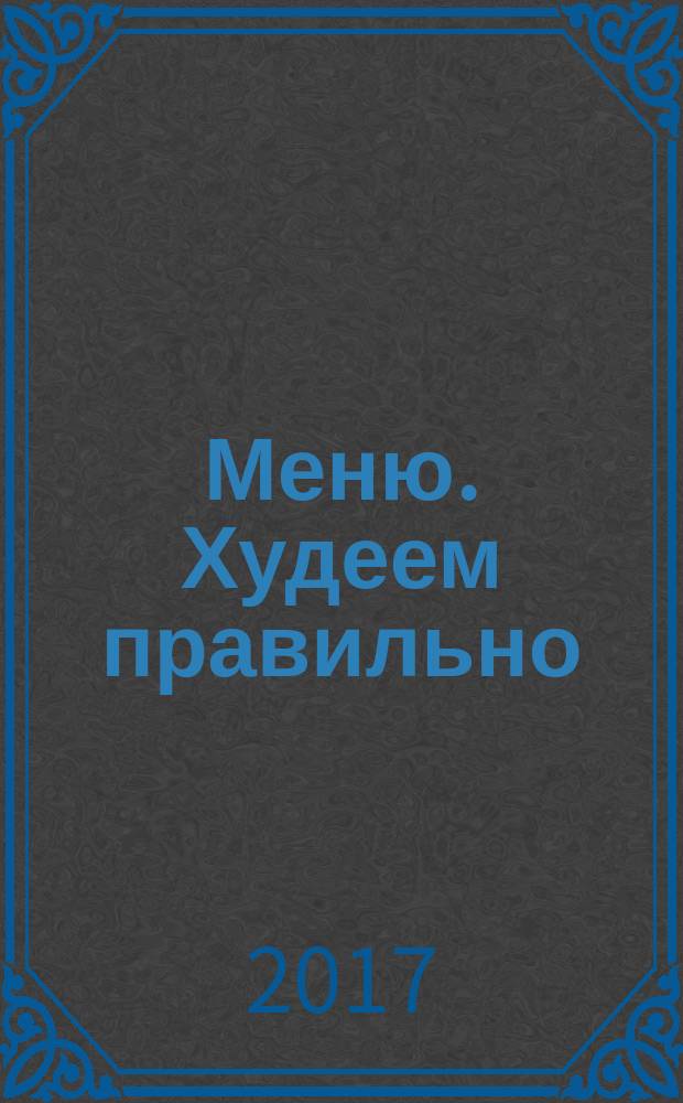 Меню. Худеем правильно : лучшие рецепты для тех, кто следит за весом. 2017, № 3