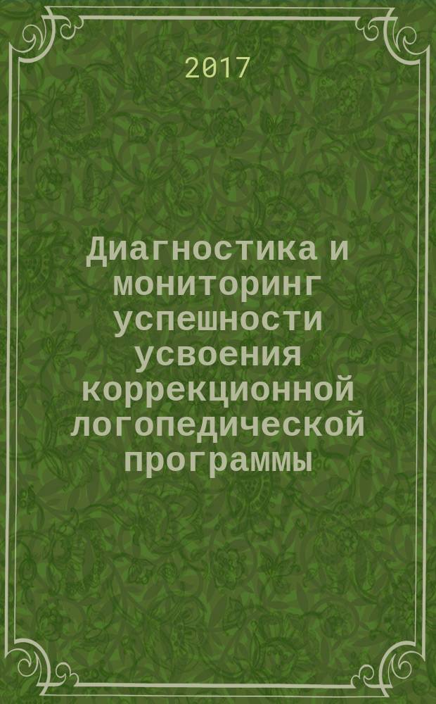 Диагностика и мониторинг успешности усвоения коррекционной логопедической программы : методические рекомендации для учителей-логопедов ДОО
