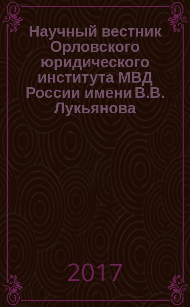 Научный вестник Орловского юридического института МВД России имени В.В. Лукьянова : периодическое печатное научное издание - журнал. 2017, № 1 (70)