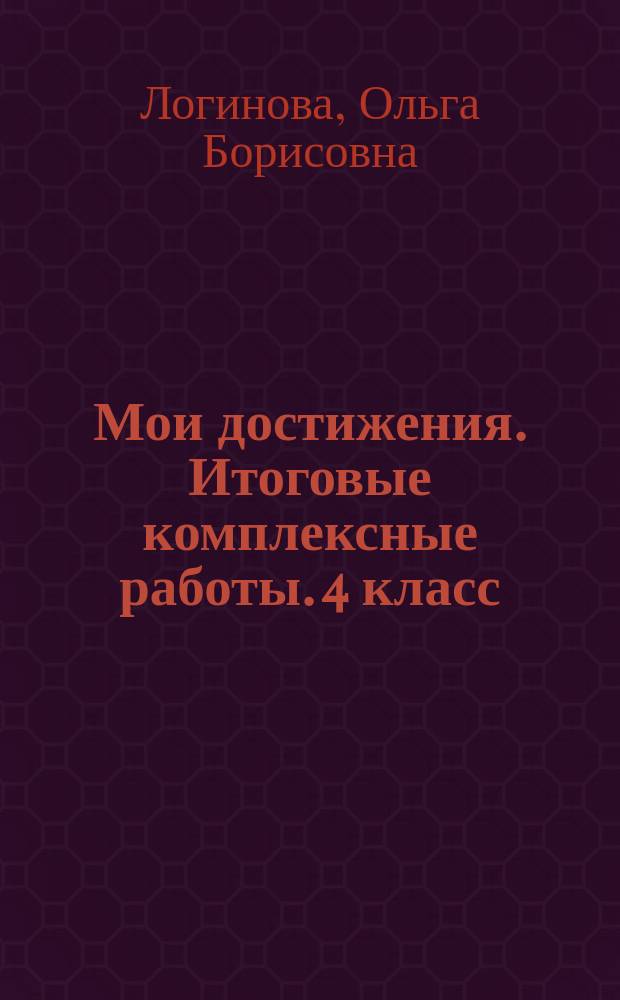 Мои достижения. Итоговые комплексные работы. 4 класс : 0+