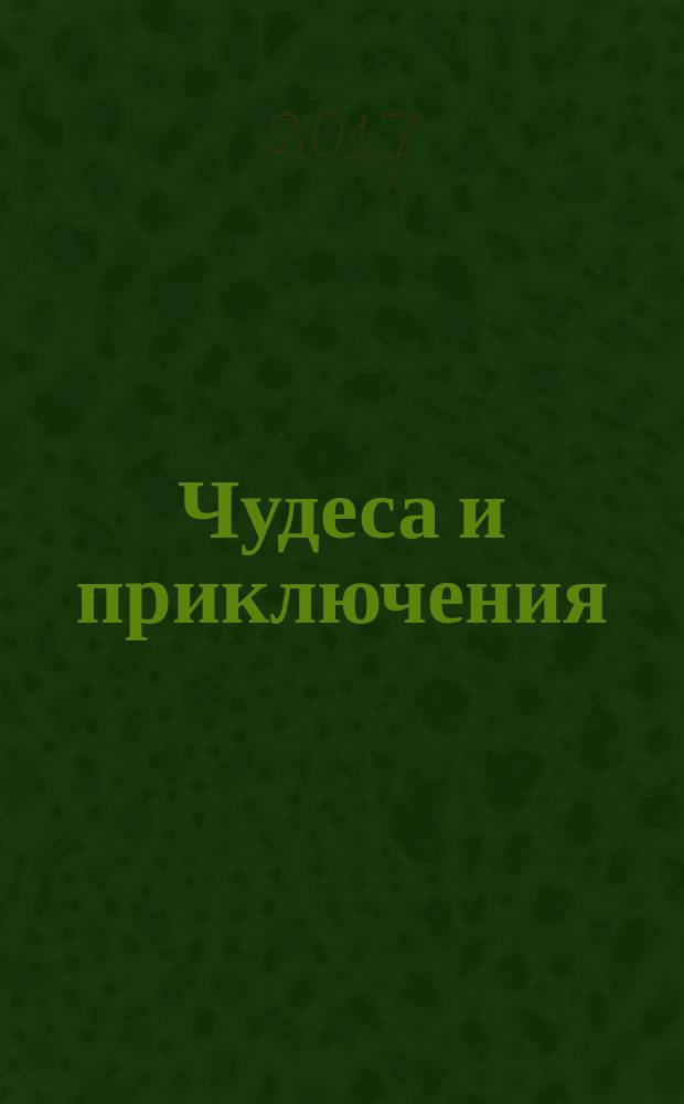 Чудеса и приключения : Лит.-худож. журн. - альм. приключений, путешествий, науч. гипотез и фантастики. 2017, 7
